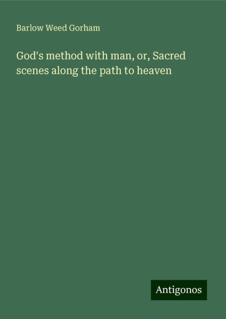 Gods method with man, or, Sacred scenes along the path to heaven