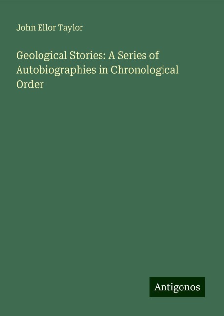 Geological Stories: A Series of Autobiographies in Chronological Order