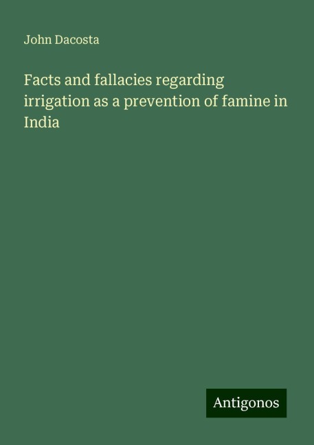 Facts and fallacies regarding irrigation as a prevention of famine in India