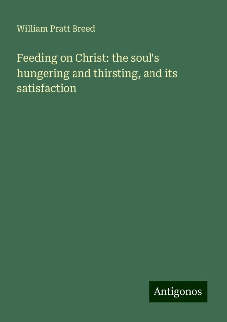 Feeding on Christ: the souls hungering and thirsting, and its satisfaction