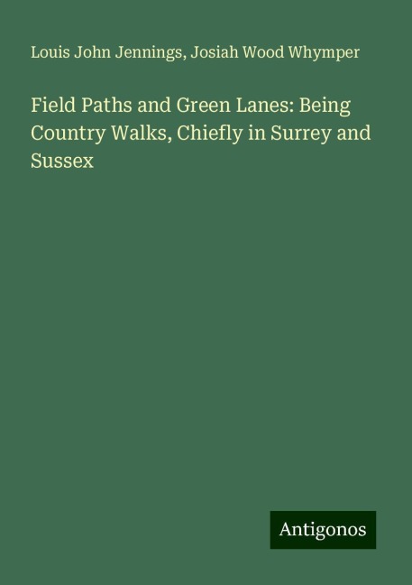 Field Paths and Green Lanes: Being Country Walks, Chiefly in Surrey and Sussex