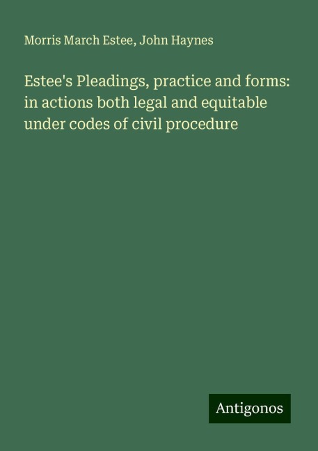 Estees Pleadings, practice and forms: in actions both legal and equitable under codes of civil procedure