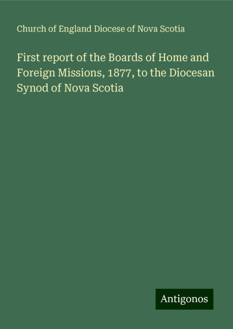 First report of the Boards of Home and Foreign Missions, 1877, to the Diocesan Synod of Nova Scotia