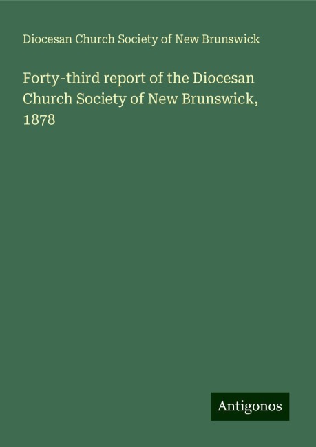Forty-third report of the Diocesan Church Society of New Brunswick, 1878