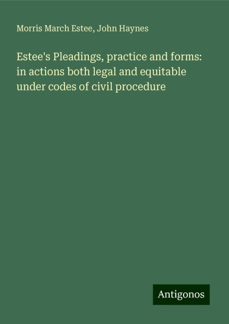 Estees Pleadings, practice and forms: in actions both legal and equitable under codes of civil procedure