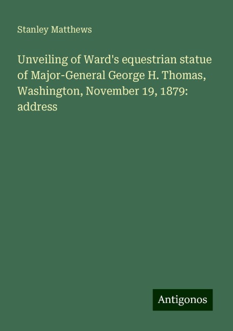 Unveiling of Wards equestrian statue of Major-General George H. Thomas, Washington, November 19, 1879: address