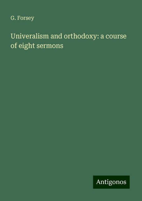 Univeralism and orthodoxy: a course of eight sermons
