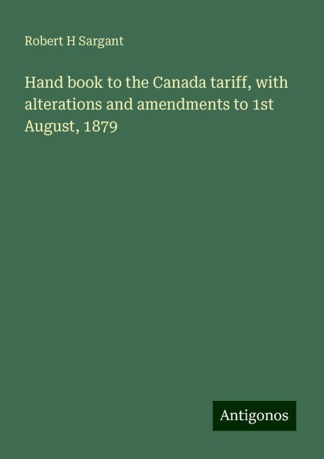 Hand book to the Canada tariff, with alterations and amendments to 1st August, 1879