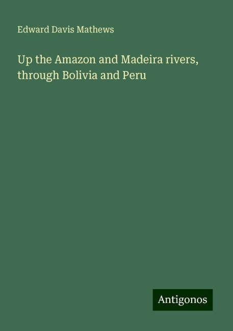 Up the Amazon and Madeira rivers, through Bolivia and Peru