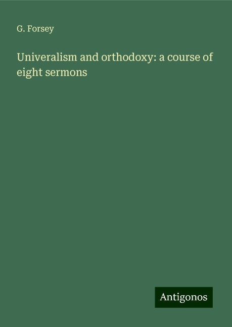 Univeralism and orthodoxy: a course of eight sermons