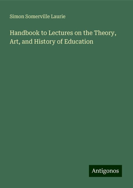 Handbook to Lectures on the Theory, Art, and History of Education