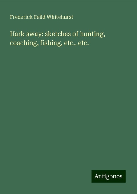 Hark away: sketches of hunting, coaching, fishing, etc., etc.