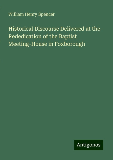 Historical Discourse Delivered at the Rededication of the Baptist Meeting-House in Foxborough