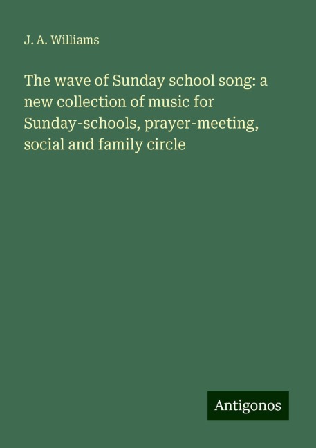 The wave of Sunday school song: a new collection of music for Sunday-schools, prayer-meeting, social and family circle