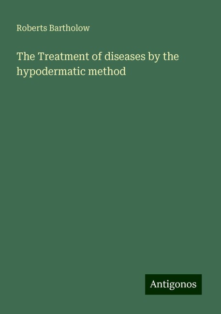 The Treatment of diseases by the hypodermatic method