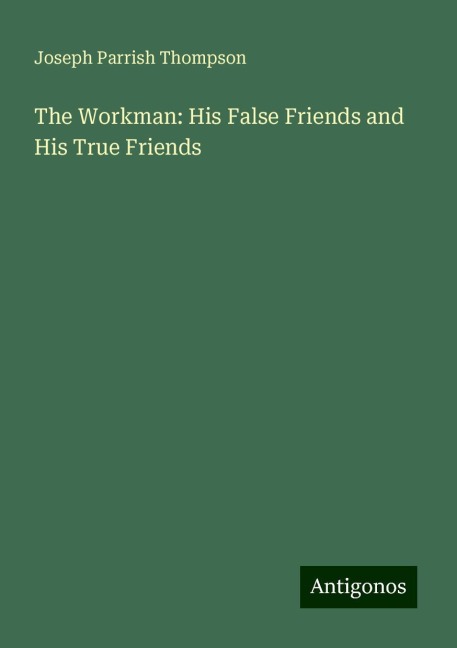 The Workman: His False Friends and His True Friends