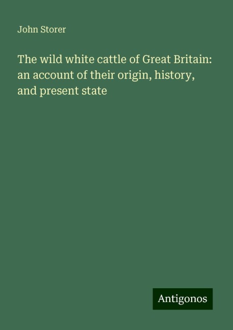 The wild white cattle of Great Britain: an account of their origin, history, and present state