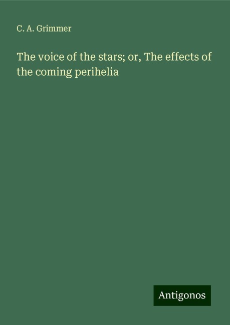 The voice of the stars; or, The effects of the coming perihelia