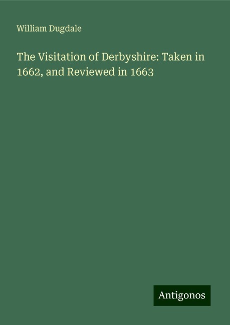 The Visitation of Derbyshire: Taken in 1662, and Reviewed in 1663