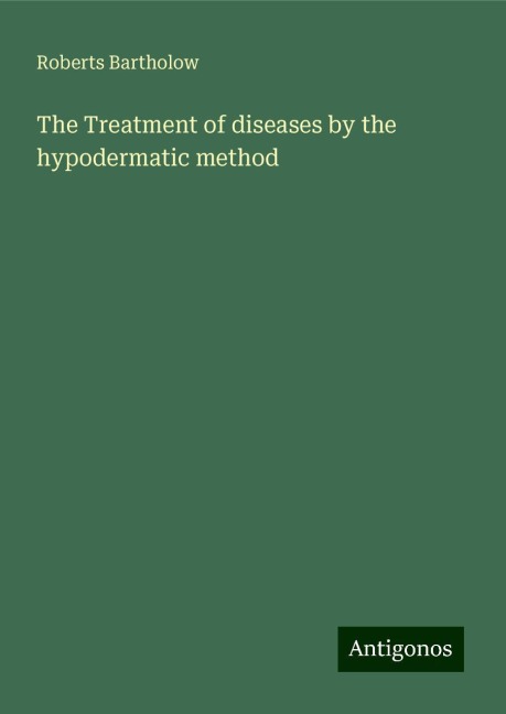 The Treatment of diseases by the hypodermatic method