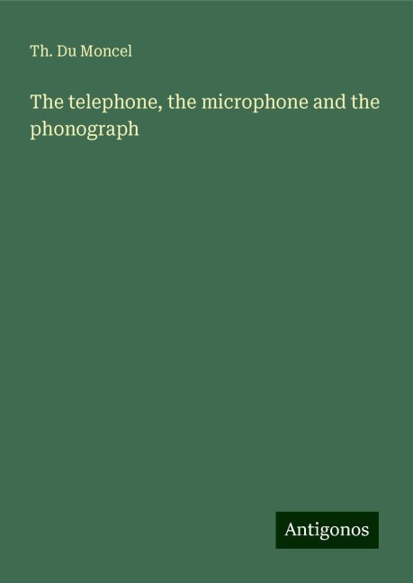 The telephone, the microphone and the phonograph