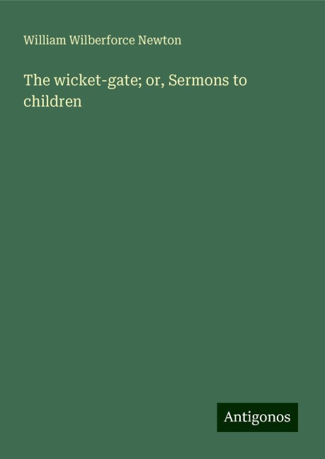 The wicket-gate; or, Sermons to children