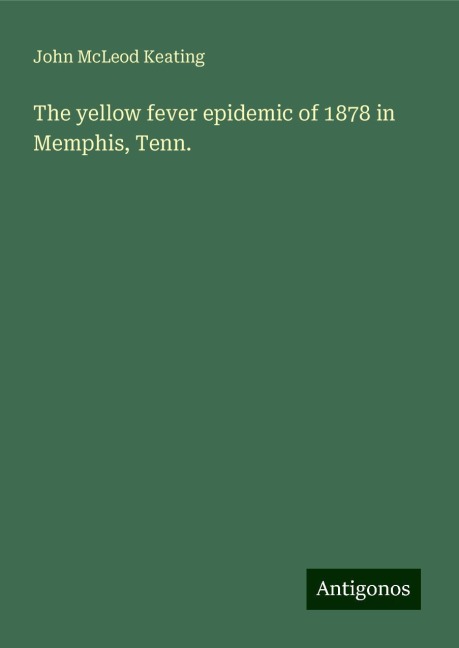 The yellow fever epidemic of 1878 in Memphis, Tenn.