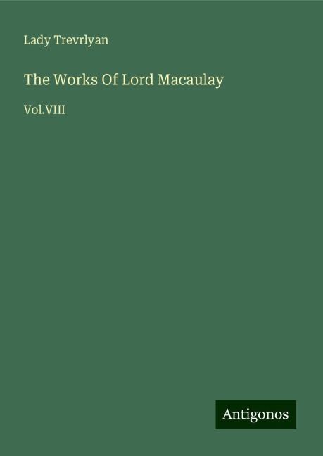 The Works Of Lord Macaulay: Vol.VIII