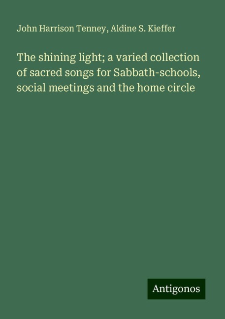 The shining light; a varied collection of sacred songs for Sabbath-schools, social meetings and the home circle