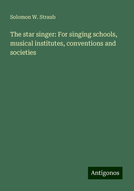 The star singer: For singing schools, musical institutes, conventions and societies