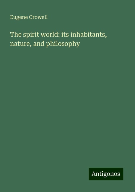 The spirit world: its inhabitants, nature, and philosophy