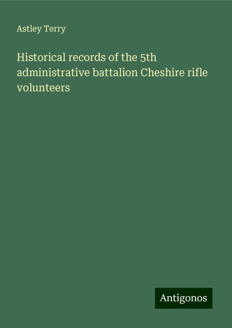 Historical records of the 5th administrative battalion Cheshire rifle volunteers
