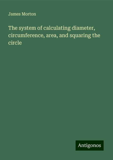 The system of calculating diameter, circumference, area, and squaring the circle