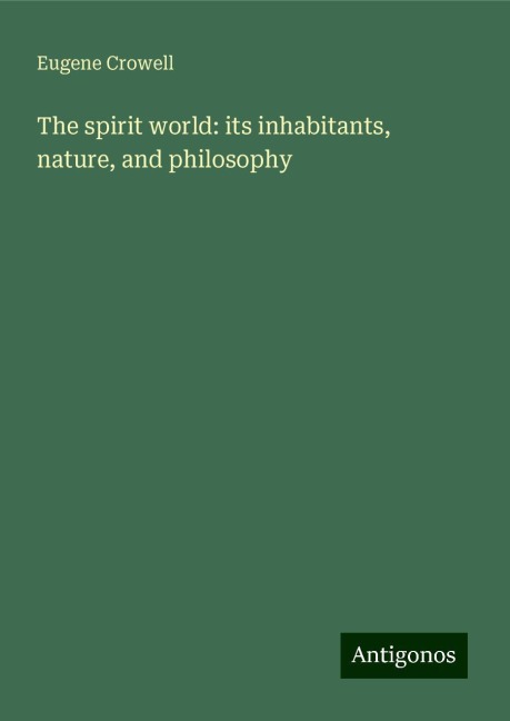 The spirit world: its inhabitants, nature, and philosophy