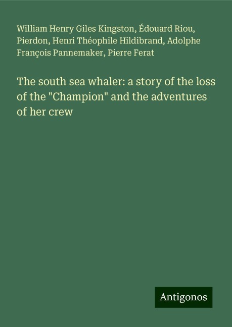 The south sea whaler: a story of the loss of the Champion and the adventures of her crew