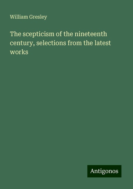 The scepticism of the nineteenth century, selections from the latest works