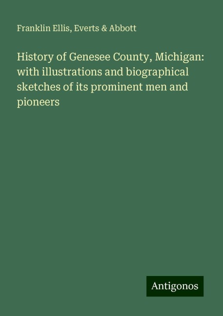 History of Genesee County, Michigan: with illustrations and biographical sketches of its prominent men and pioneers