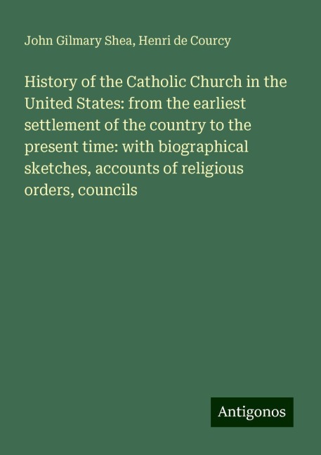 History of the Catholic Church in the United States: from the earliest settlement of the country to the present time: with biographical sketches, accounts of religious orders, councils