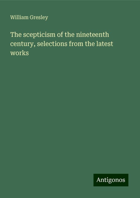 The scepticism of the nineteenth century, selections from the latest works