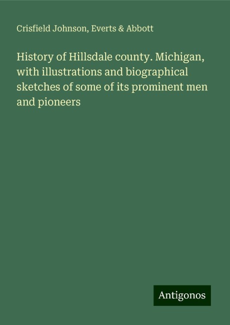 History of Hillsdale county. Michigan, with illustrations and biographical sketches of some of its prominent men and pioneers