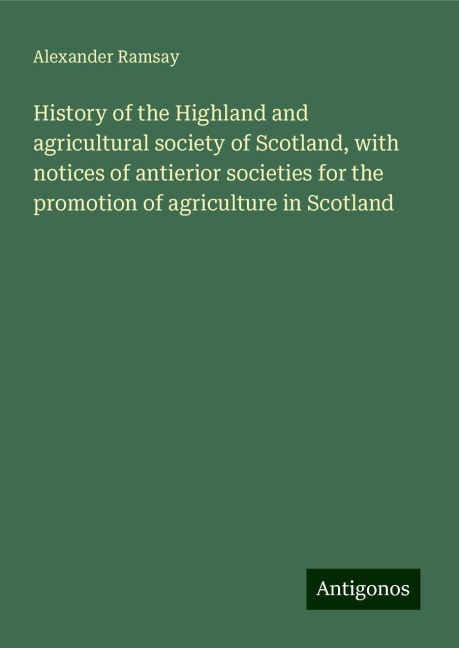 History of the Highland and agricultural society of Scotland, with notices of antierior societies for the promotion of agriculture in Scotland