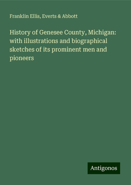 History of Genesee County, Michigan: with illustrations and biographical sketches of its prominent men and pioneers