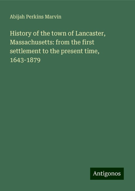 History of the town of Lancaster, Massachusetts: from the first settlement to the present time, 1643-1879