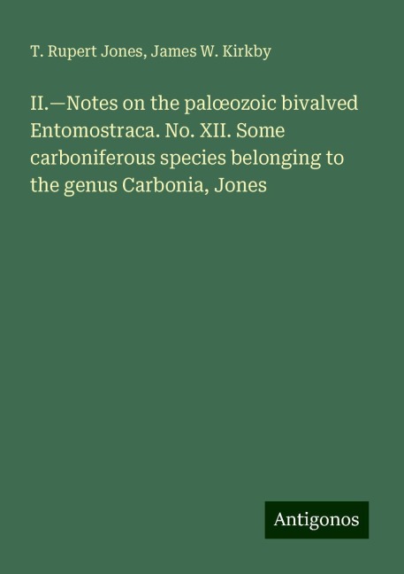 II.¿Notes on the pal¿ozoic bivalved Entomostraca. No. XII. Some carboniferous species belonging to the genus Carbonia, Jones