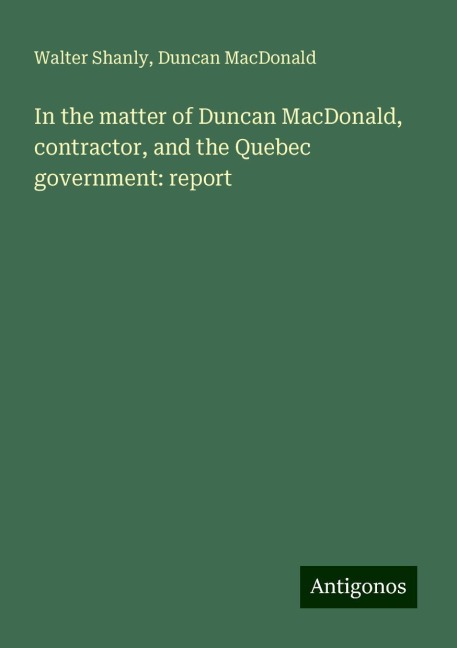 In the matter of Duncan MacDonald, contractor, and the Quebec government: report