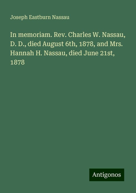 In memoriam. Rev. Charles W. Nassau, D. D., died August 6th, 1878, and Mrs. Hannah H. Nassau, died June 21st, 1878