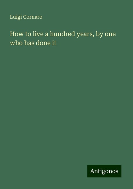 How to live a hundred years, by one who has done it