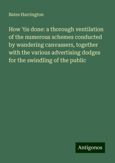 How tis done: a thorough ventilation of the numerous schemes conducted by wandering canvassers, together with the various advertising dodges for the swindling of the public
