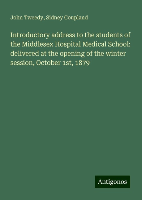 Introductory address to the students of the Middlesex Hospital Medical School: delivered at the opening of the winter session, October 1st, 1879