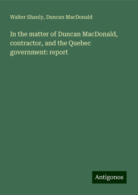 In the matter of Duncan MacDonald, contractor, and the Quebec government: report
